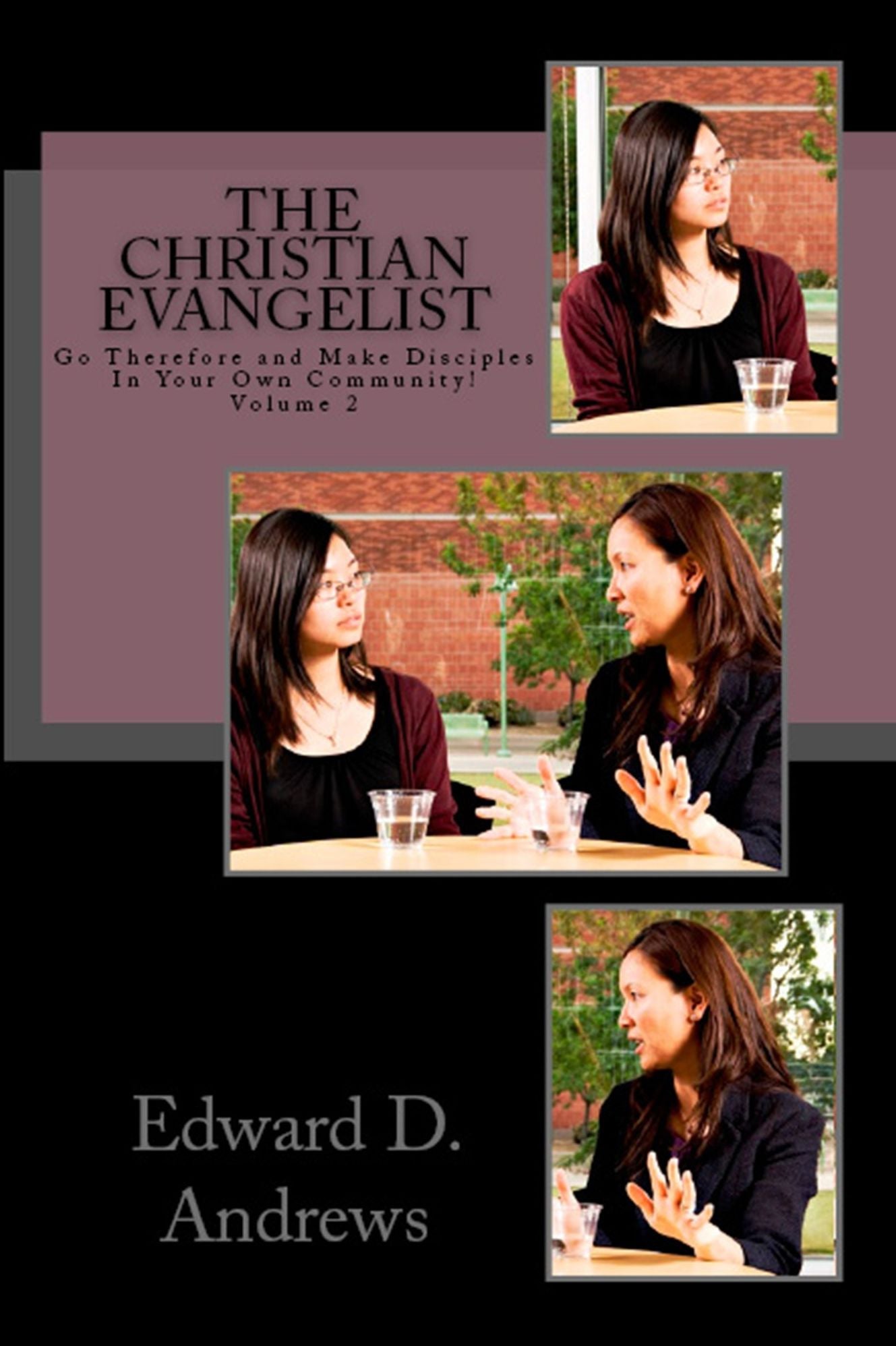 THE CHRISTIAN EVANGELIST Go Therefore and Make Disciples In Your Own Community! Volume 2
