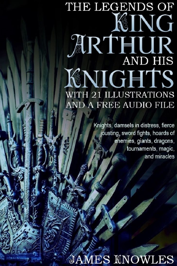 The Legends of King Arthur and his Knights: With 21 Illustrations and a Free Audio File.