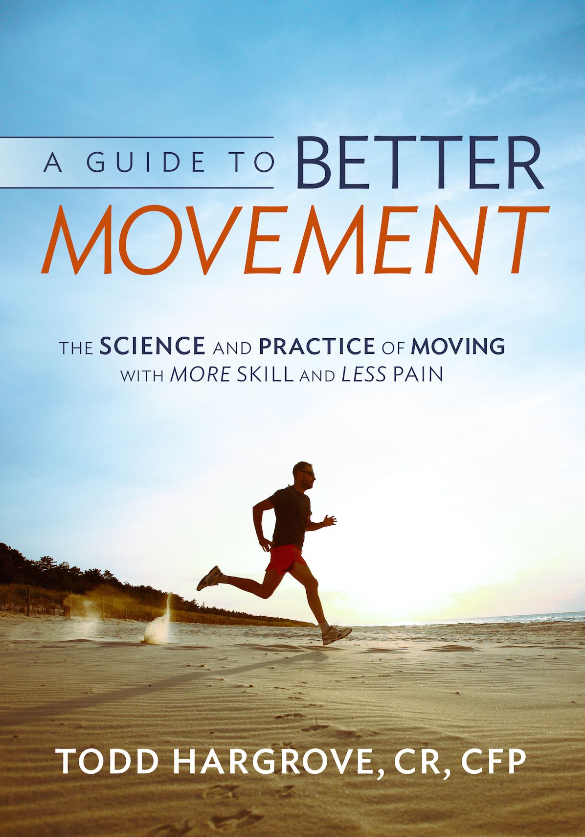 A Guide To Better Movement: The Science and Practice of Moving With More Skill and Less Pain