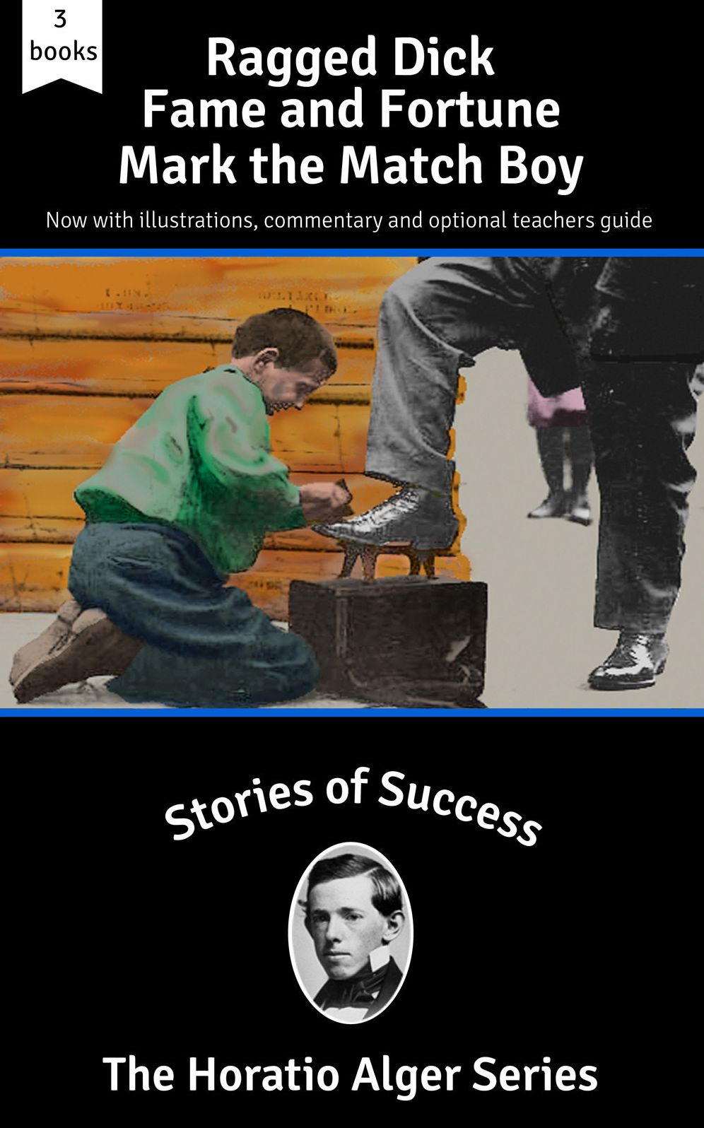 Stories of Success: Ragged Dick, Fame and Fortune, and Mark the Match Boy (Illustrated)