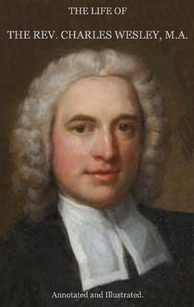 THE LIFE OF THE REVEREND CHARLES WESLEY, M. A., Annotated and Illustrated