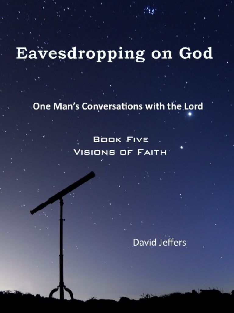Eavesdropping on God: One Man's Conversations With the Lord, Book Five: Visions of Faith