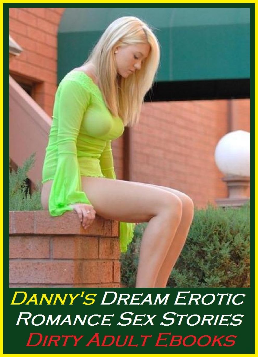 Erotic Romance Sex Stories: Danny's Dream ( sex, porn, fetish, bondage, oral, anal, ebony, hentai, domination, erotic photography, erotic sex stories, adult, xxx, shemale, voyeur, erotic, blowjob, romance )