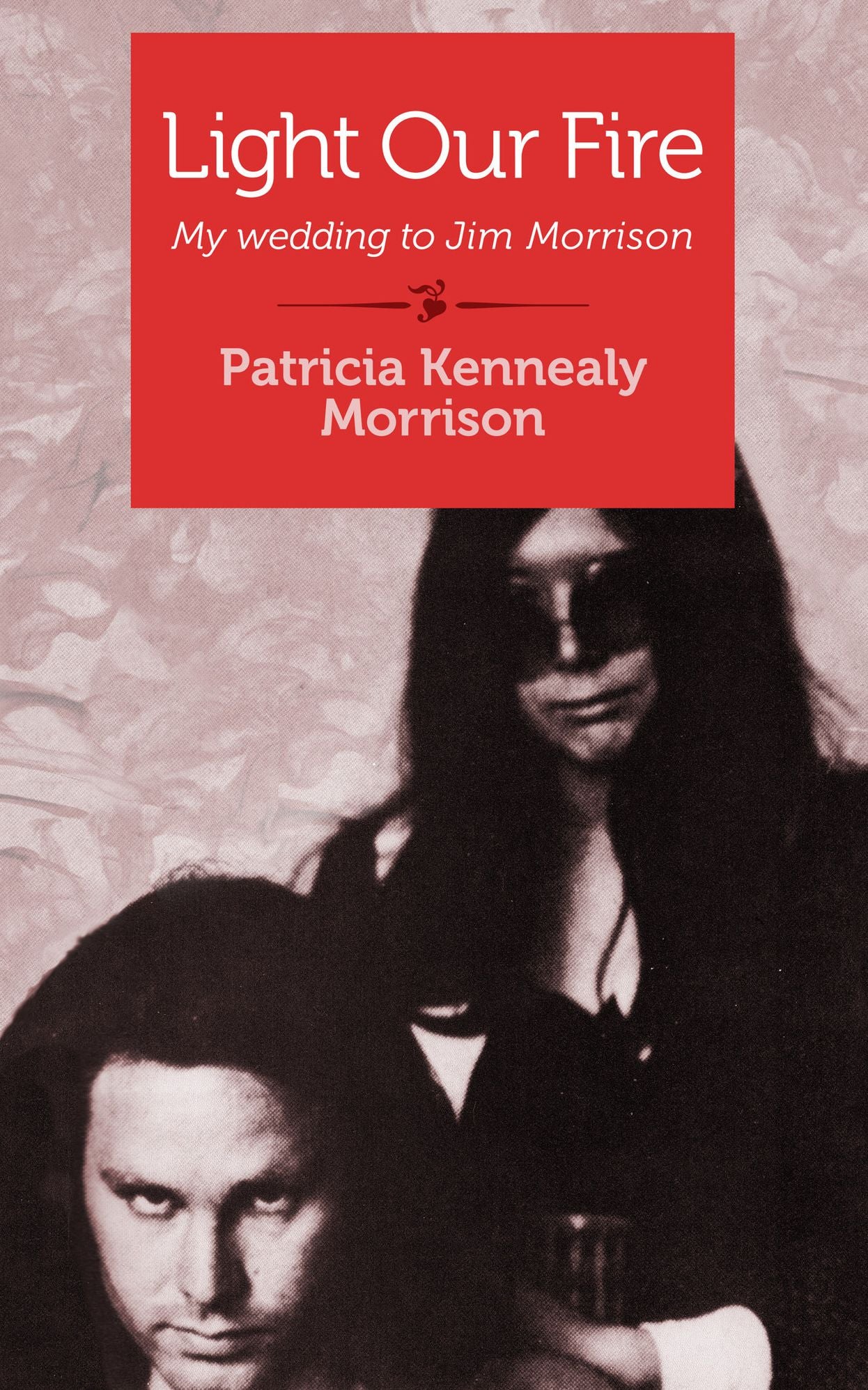 Light Our Fire: My wedding to Jim Morrison