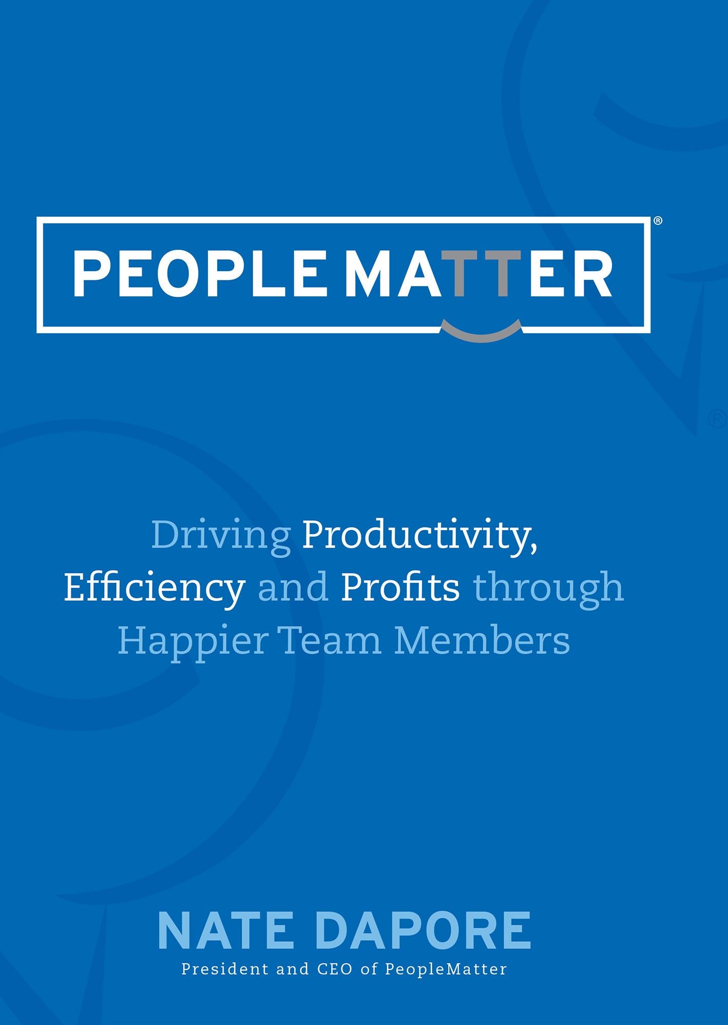 PEOPLEMATTER Driving Productivity, Efficiency and Profits through Happier Team Members