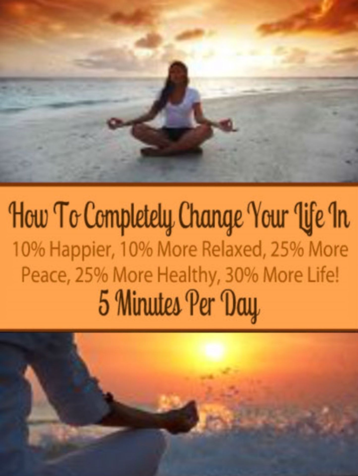 How To Completely Change Your Life In 5 Minutes Per Day: 10% Happier, 10% More Relax, 25 % More Peace, 25% More Healthy, 30% More Life! - 4 In 1 Box Set