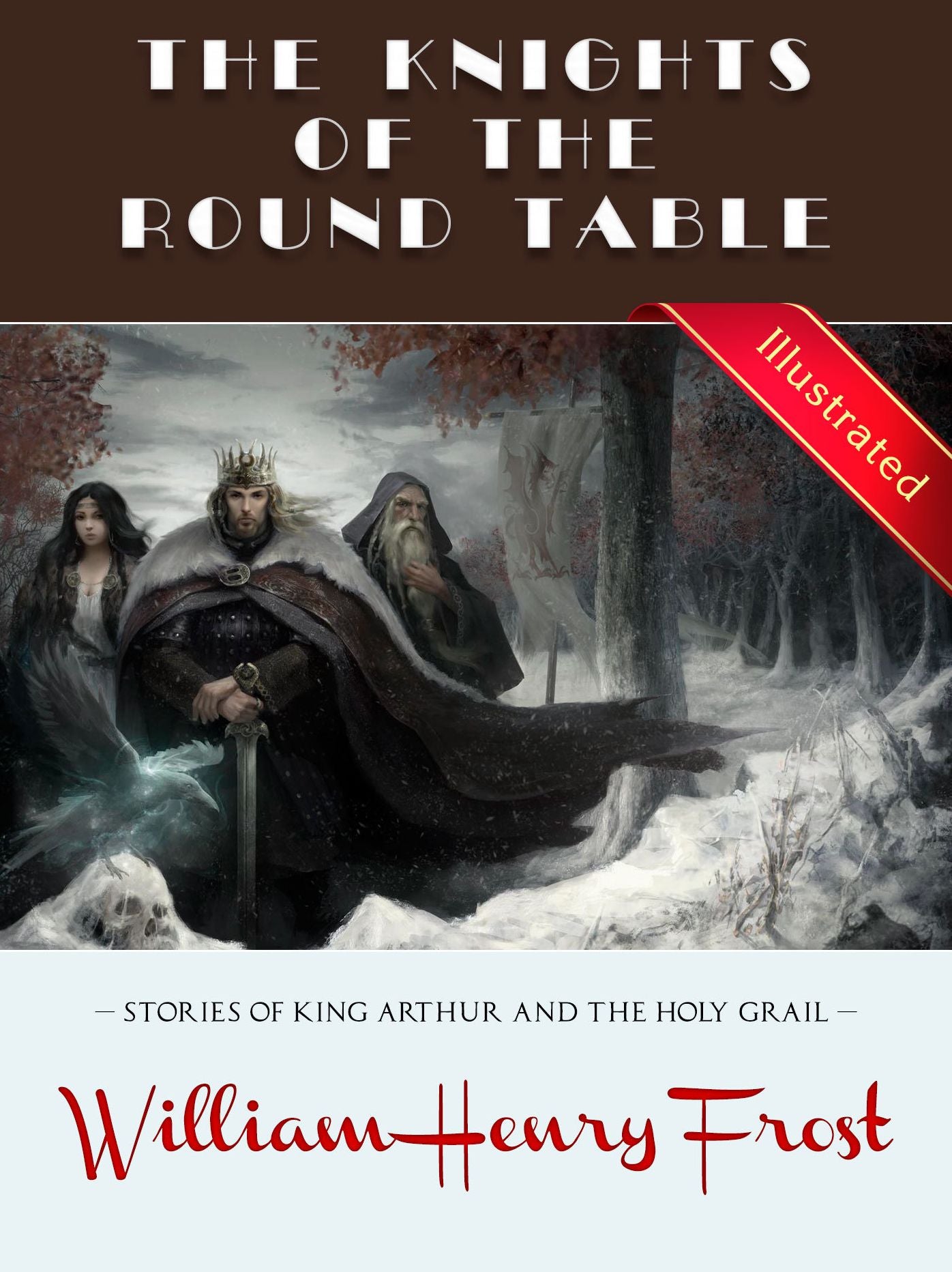 The Knights of the Round Table: Stories of King Arthur and the Holy Grail William Henry Frost (Illustrated) / FLT CLASSICS