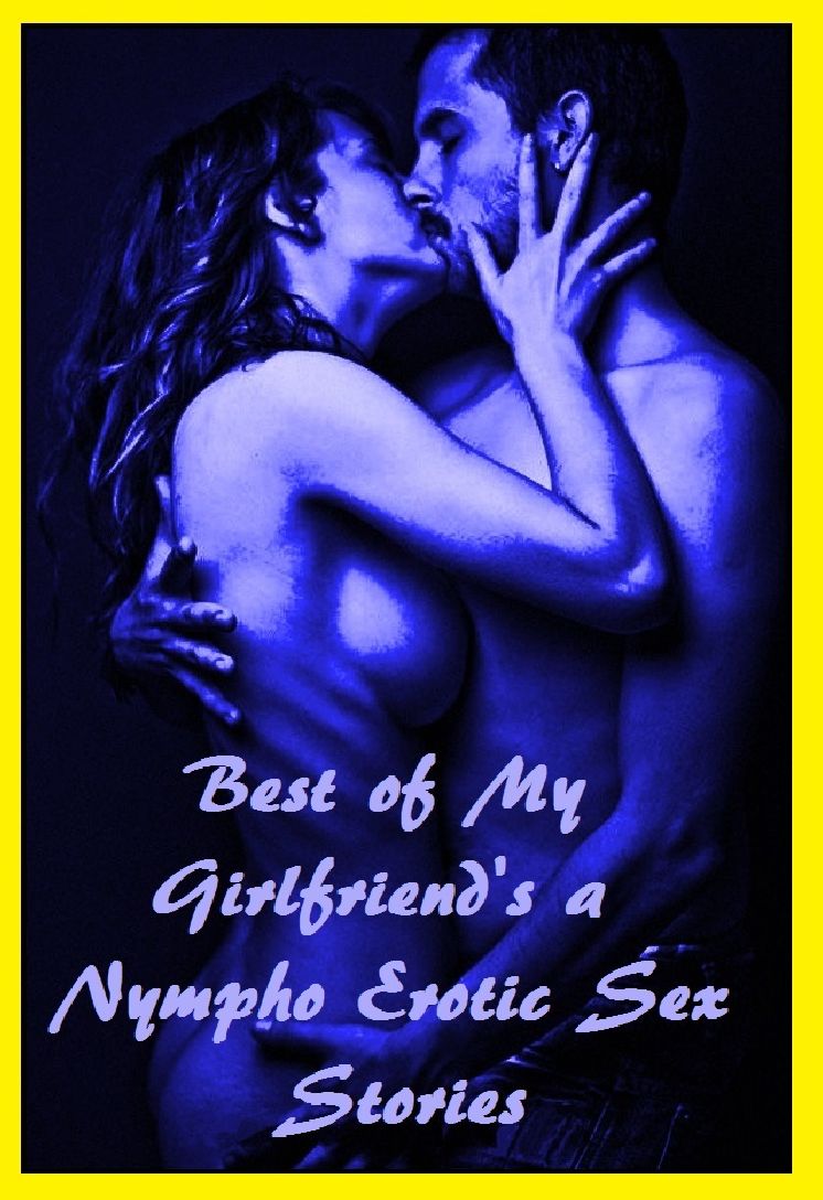 Best of My Girlfriend's a Nympho Erotic Sex Stories XXX ( Gay, Tits, Breasts, Big Boobs, Nipples, Lesbians, Amateurs, Ass, Butt, Sex, Nude Photography, XXX, Teens, Hardcore, Erotica, Erotic Nude Pictures, Naked Women )