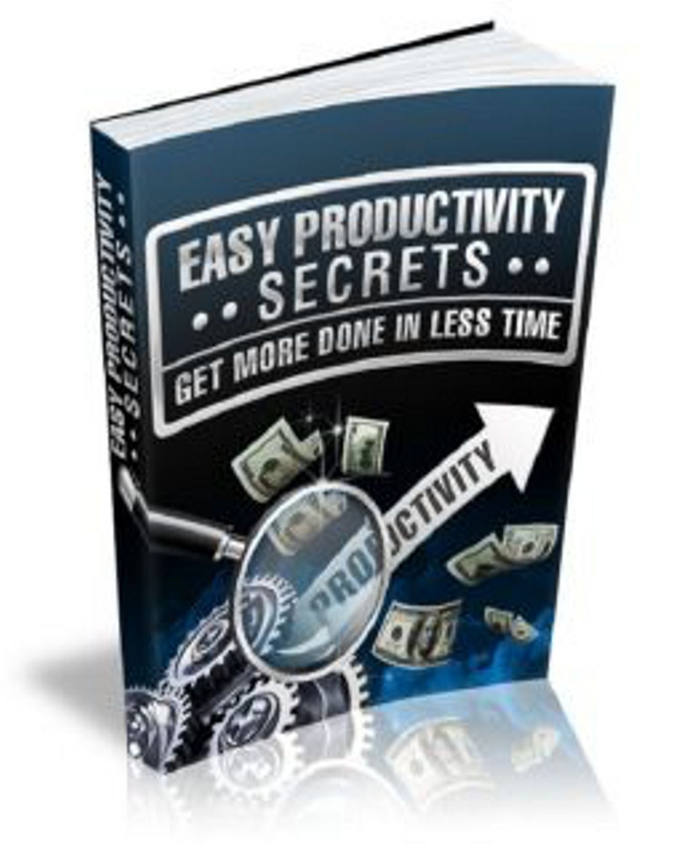 Easy Productivity Secrets: "Discover The Secrets Of Boosting Your Productivity and Getting More Done In Less Time..." AAA+++