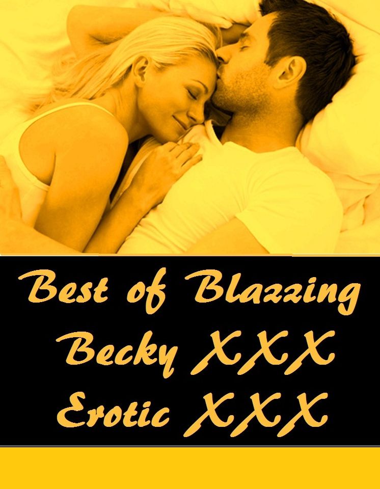 Best of Blazzing Becky XXX Erotic XXX Sex Stories ( sex, porn, real porn, BDSM, bondage, oral, anal, erotic, erotica, xxx, gay, lesbian, handjob, blowjob, erotic sex stories, shemale, nudes ) Presented by Resounding Presented by Resounding Wind Publishing