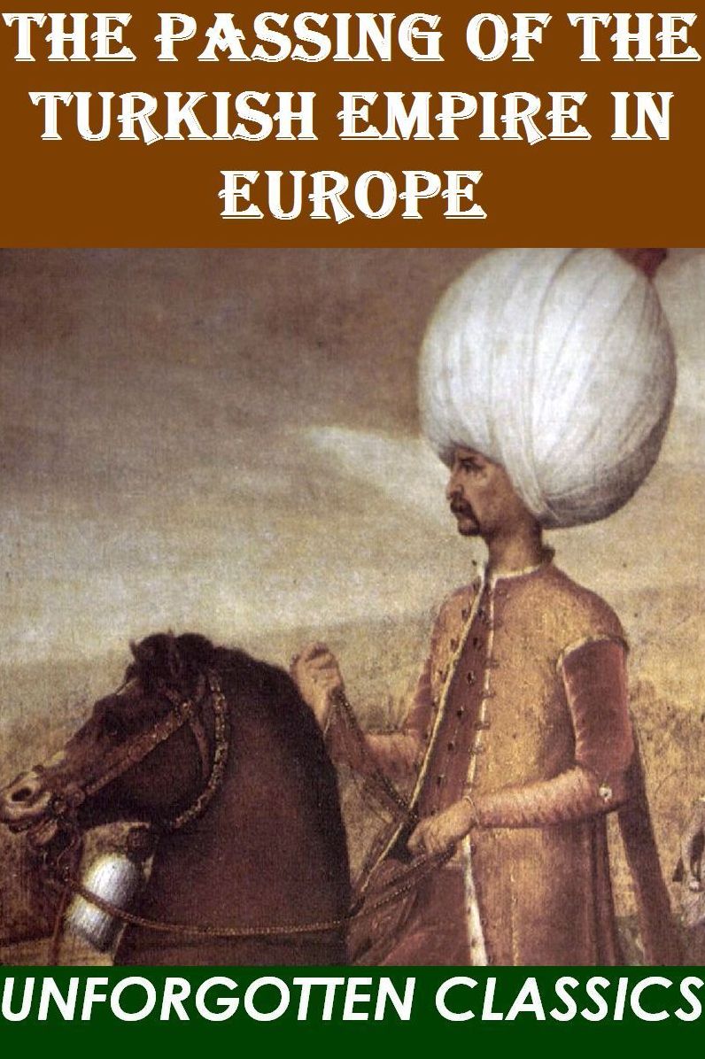 The Passing of the Turkish Empire in Europe by B. Granville Baker