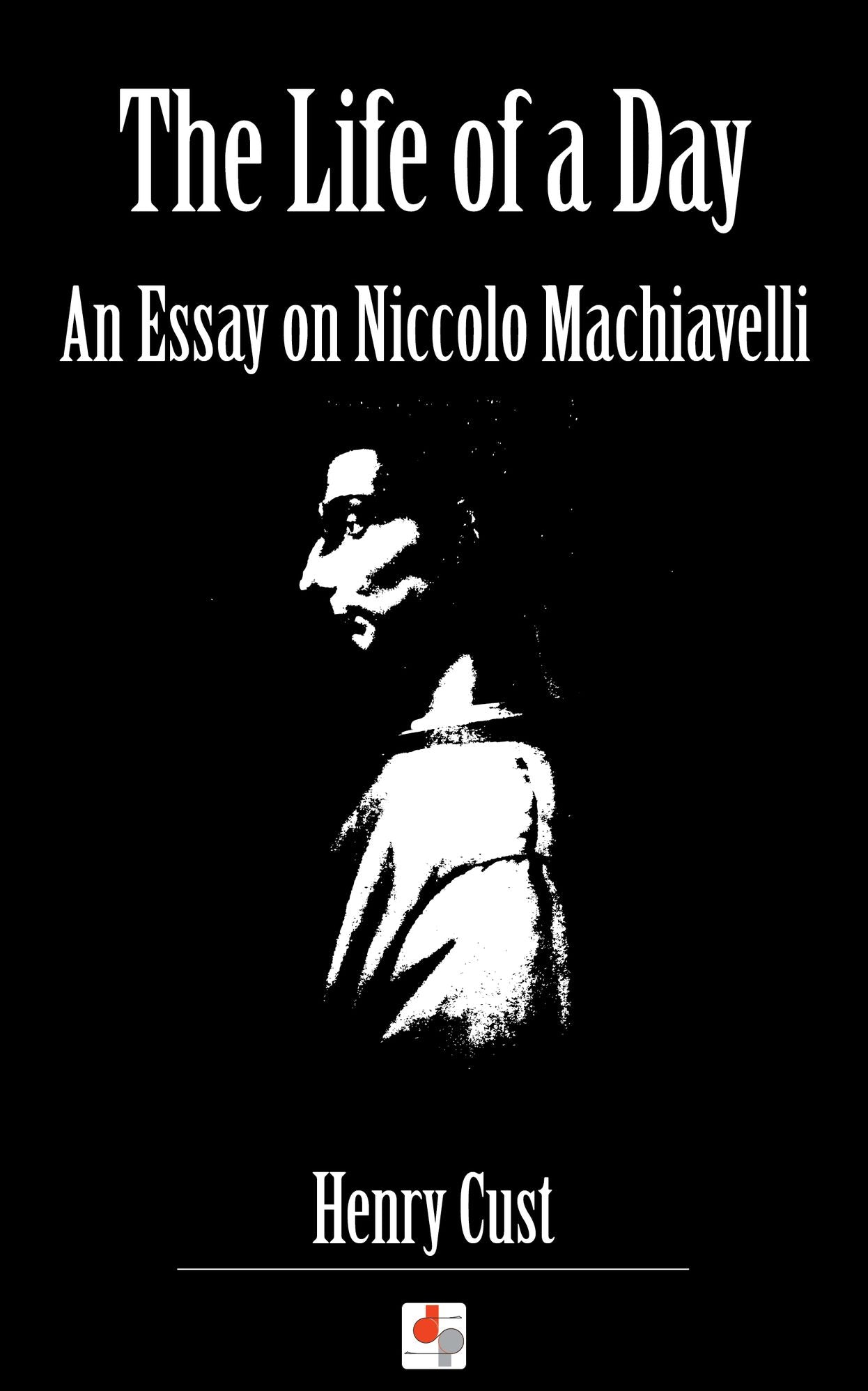 The Life of a Day - An Essay on Niccolo Machiavelli