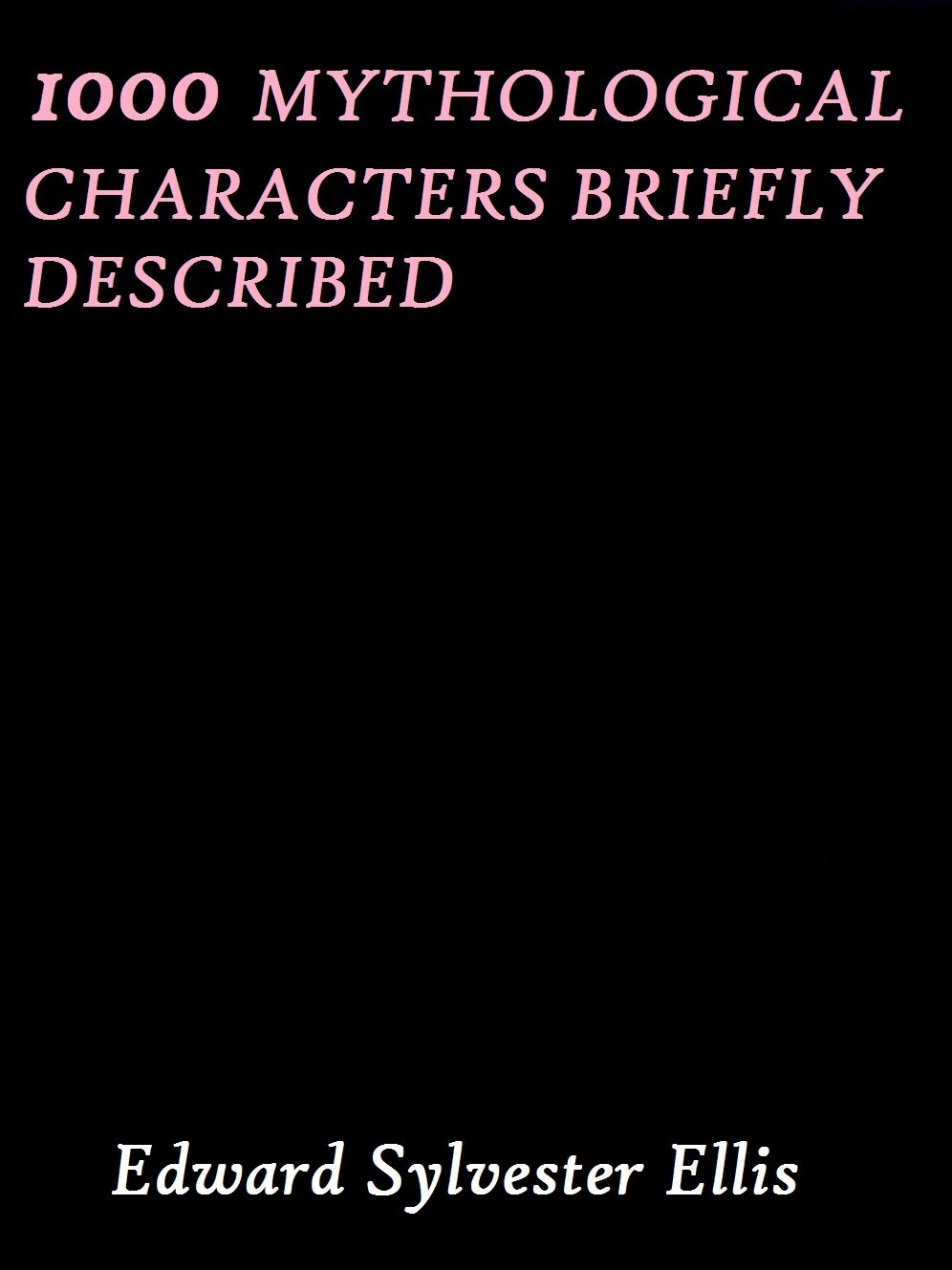 1000 Mythological Characters Briefly Described by Edward Sylvester Ellis