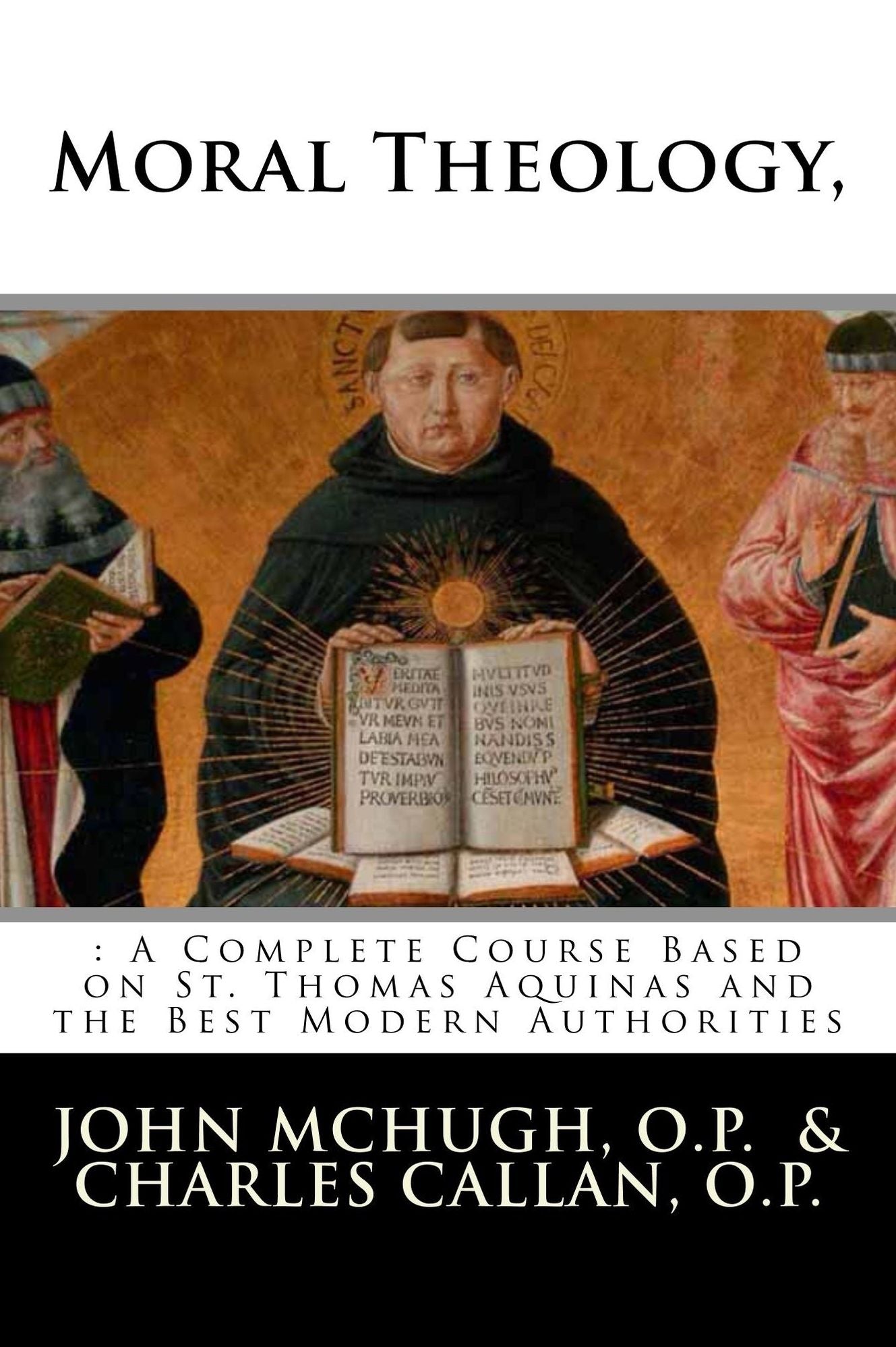 Moral Theology: : A Complete Course Based on St. Thomas Aquinas and the Best Modern Authorities