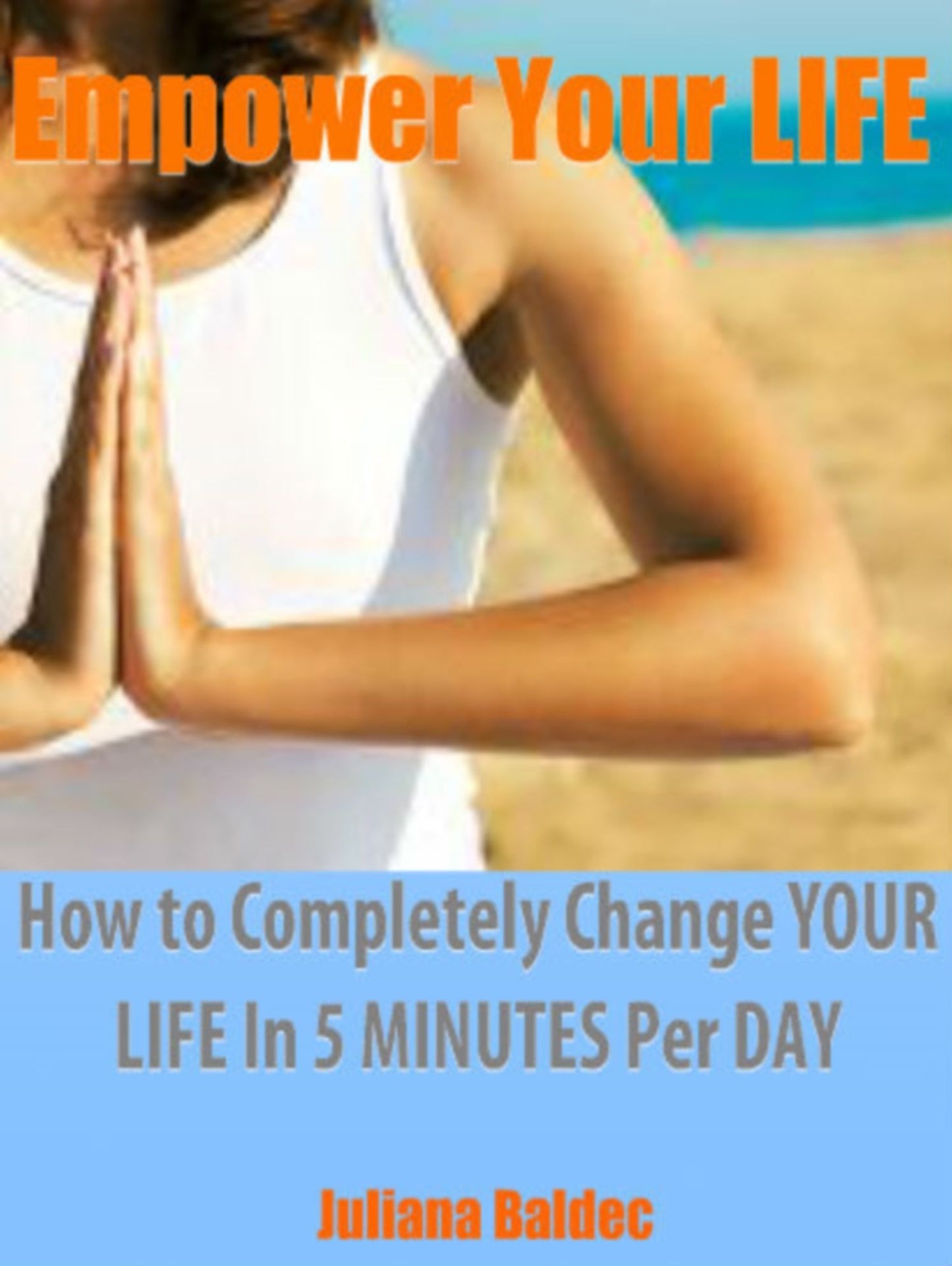 Empower Your LIFE: How To Completely Change YOUR LIFE In 5 MINUTES Per Day - 7 In 1 Box Set