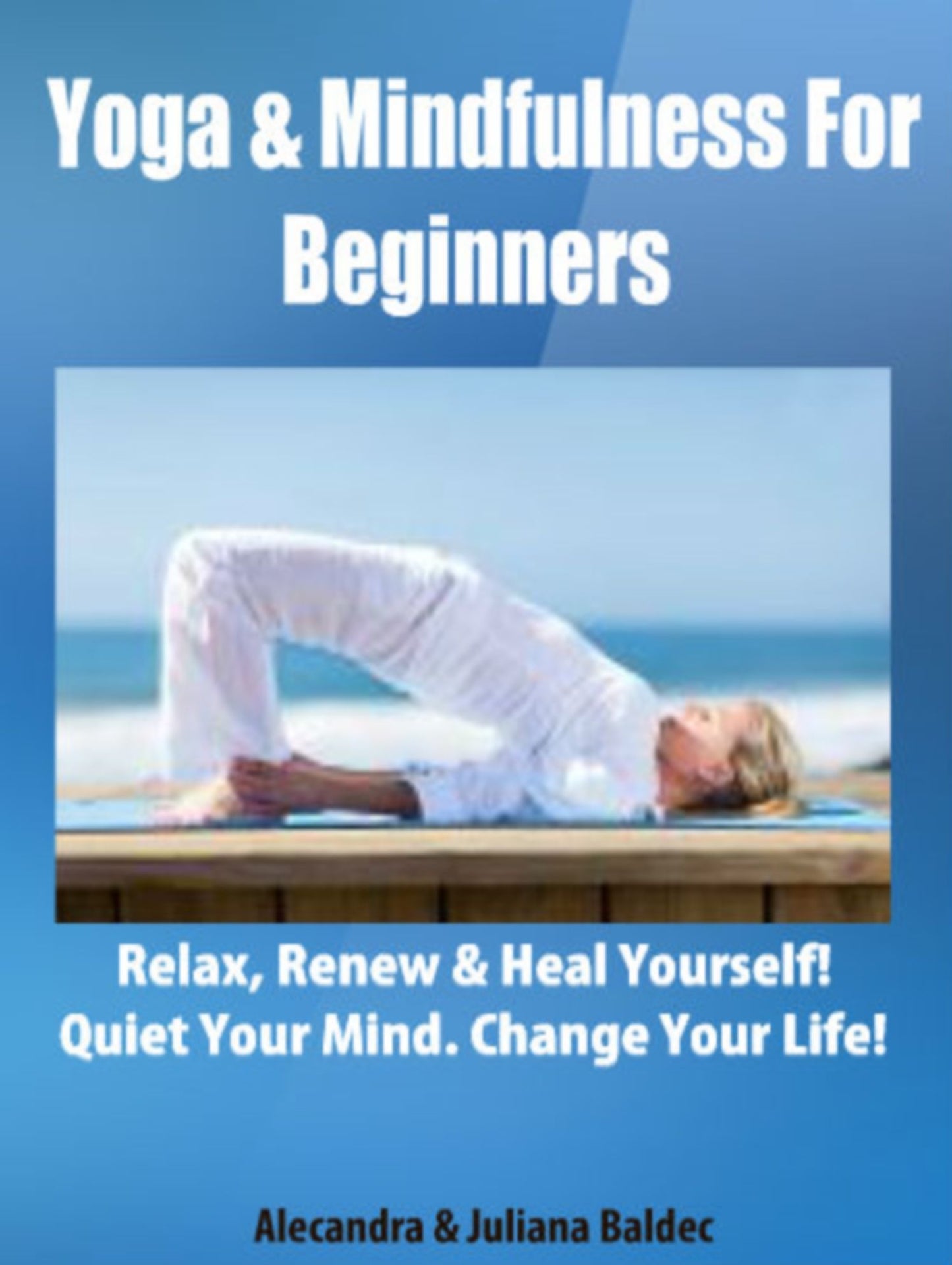 Yoga & Mindfulness For Beginners: Relax, Renew & Heal Yourself! Quiet Your Mind. Change Your Life! - 3 In 1 Box Set
