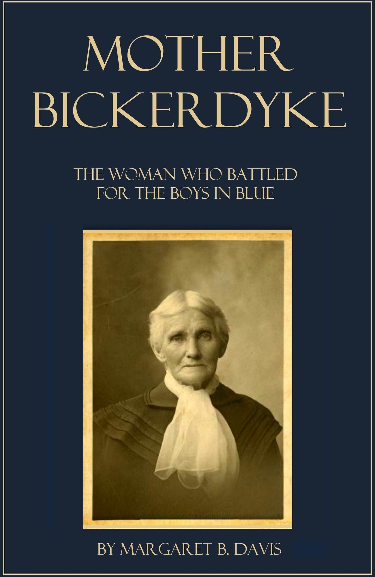 Mother Bickerdyke: The Woman Who Battled for the Boys in Blue