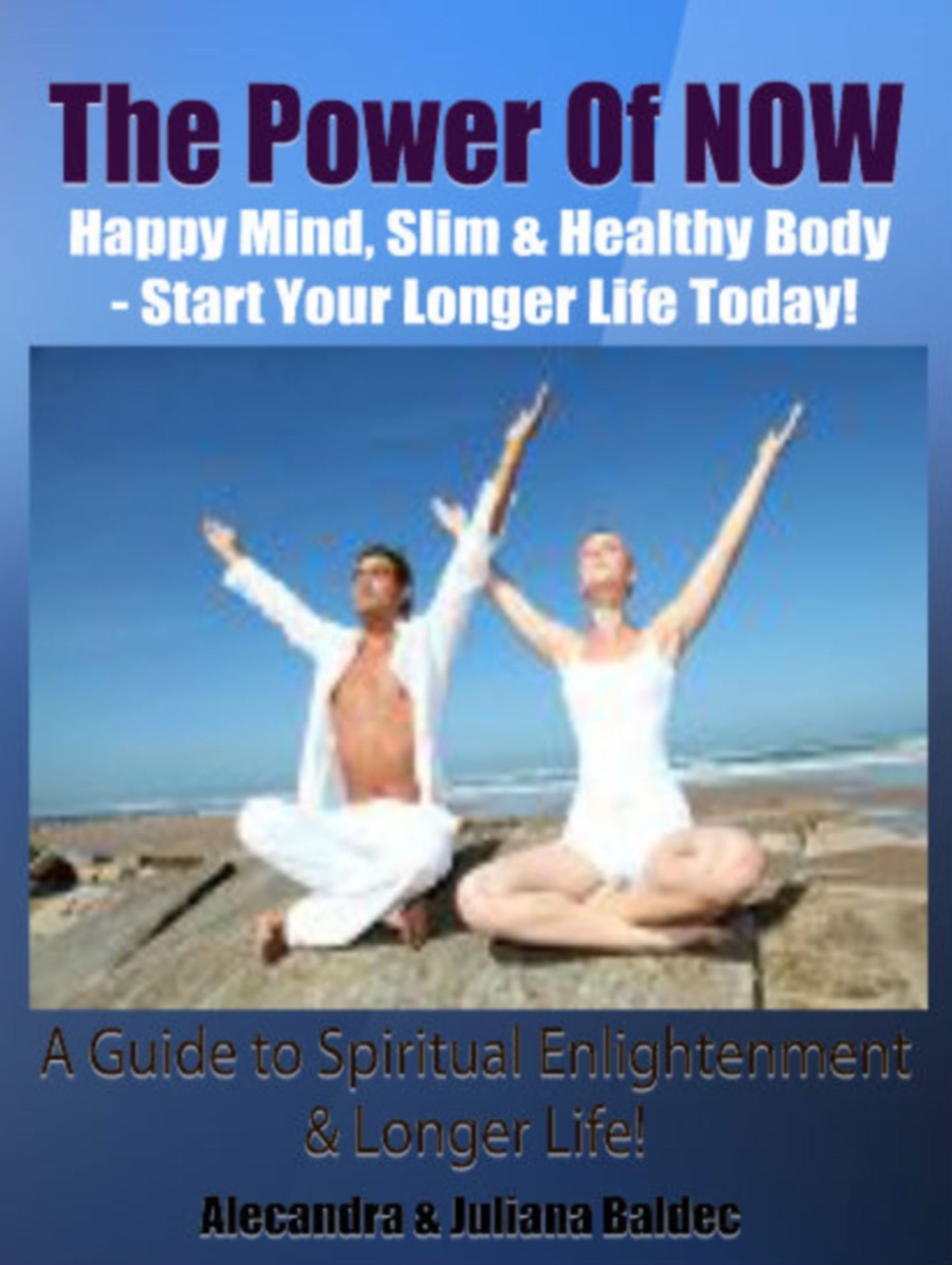 The Power Of NOW: Happy Mind, Slim & Healthy Body - Start Your Longer Life Today! A Guide To Spiritual Enlightenment & Longer Life! - 2 In 1 Box Set