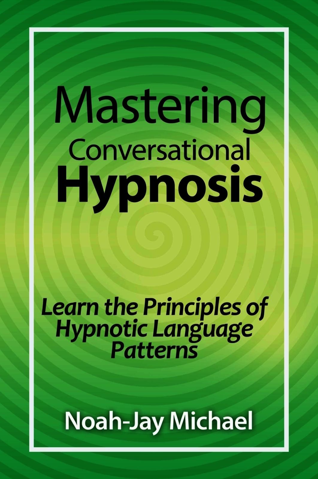 Mastering Conversational Hypnosis: Learn the Principles of Hypnotic Language Patterns