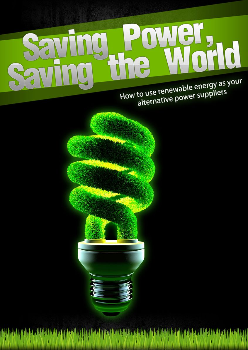 Saving Power Saving the World-How to use renewable energy as your alternative power suppliers