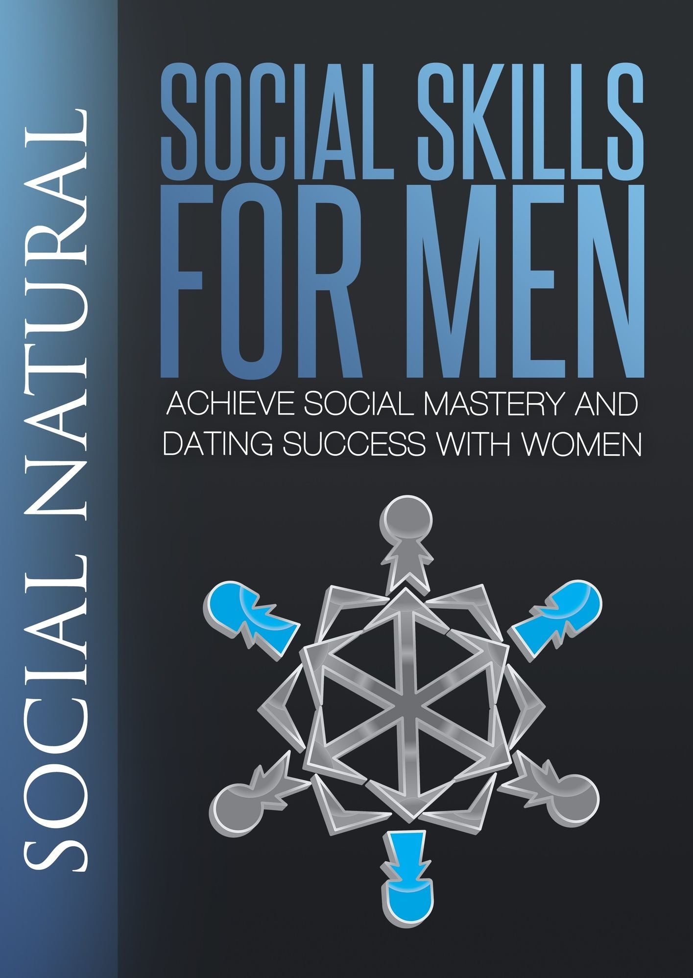 Social Skills For Men - Achieve Social Mastery and Dating Success with Women (Social Skills, Dating Advice for Men, How to be Social, Social Life, Social Interaction, Talk to Women, Social Dynamics)