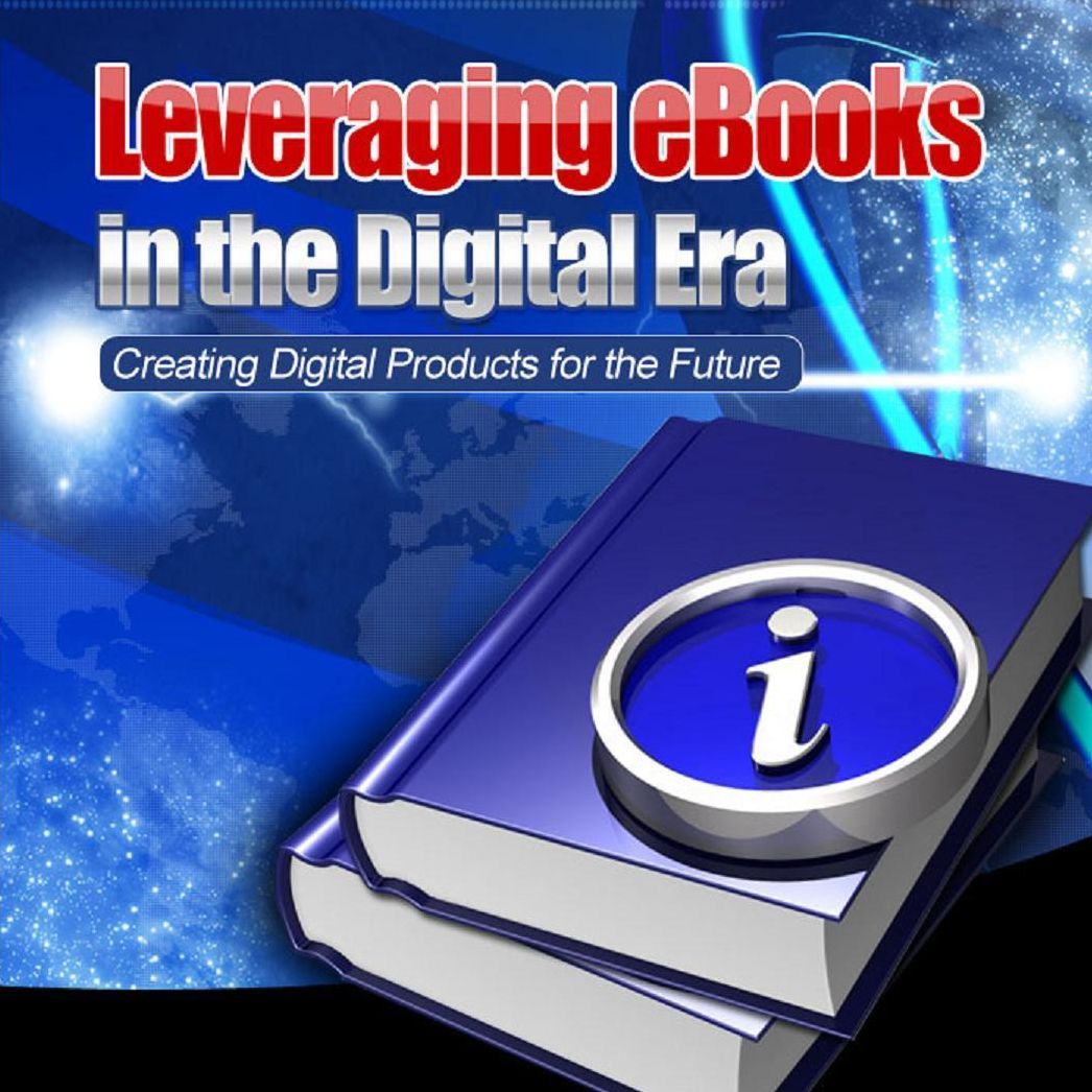 Leveraging eBooks in the Digital Era-Creating Digital Products for the Future