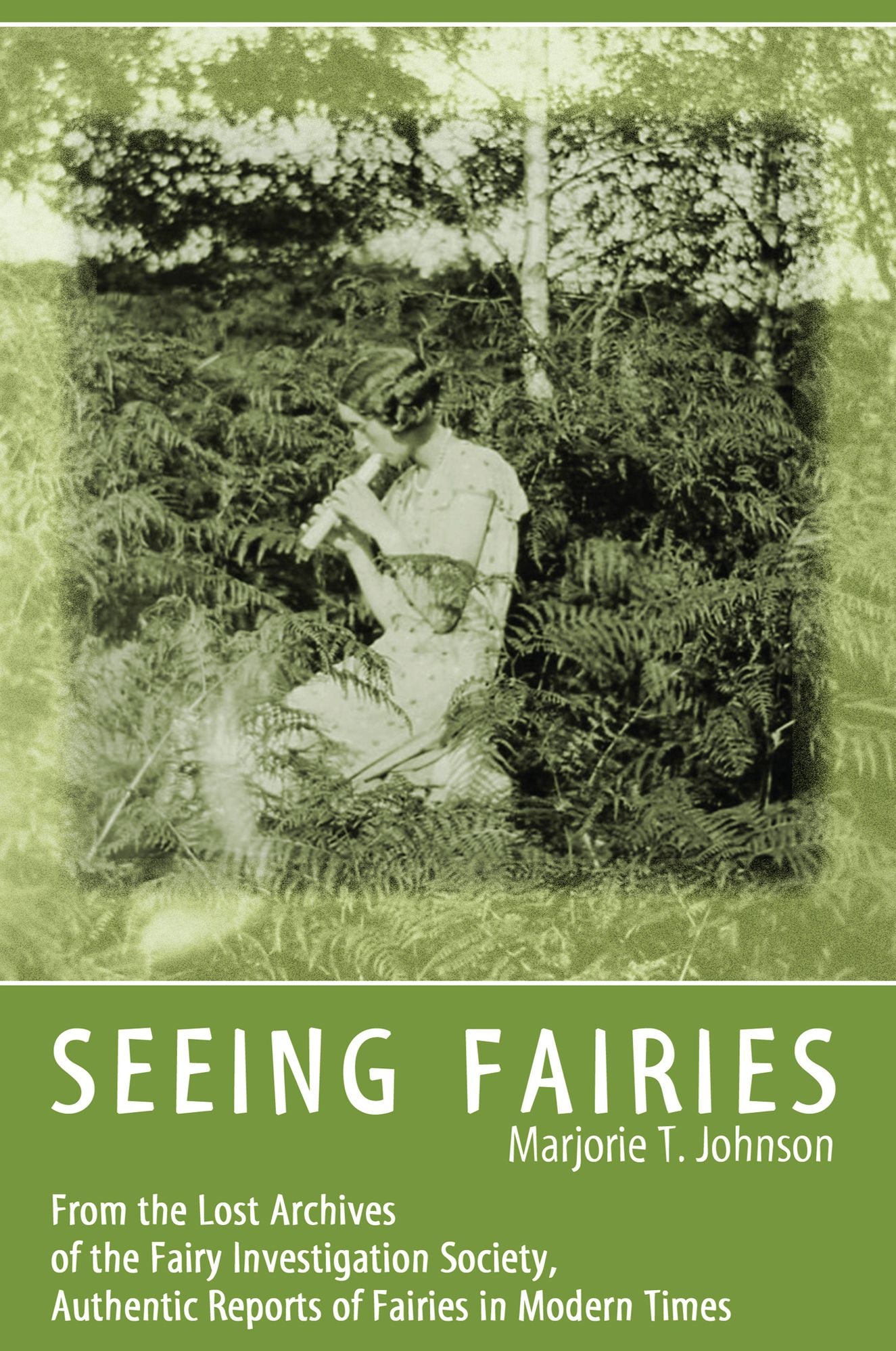 SEEING FAIRIES: From the Lost Archives of the Fairy Investigation Society, Authentic Reports of Fairies in Modern Times