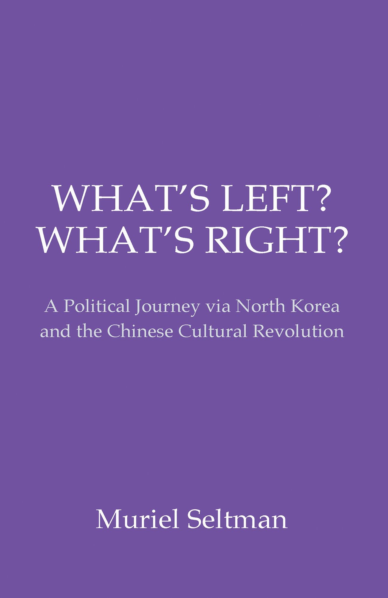 What's Left? What's Right?: A Political Journey via North Korea and the Chinese Cultural Revolution