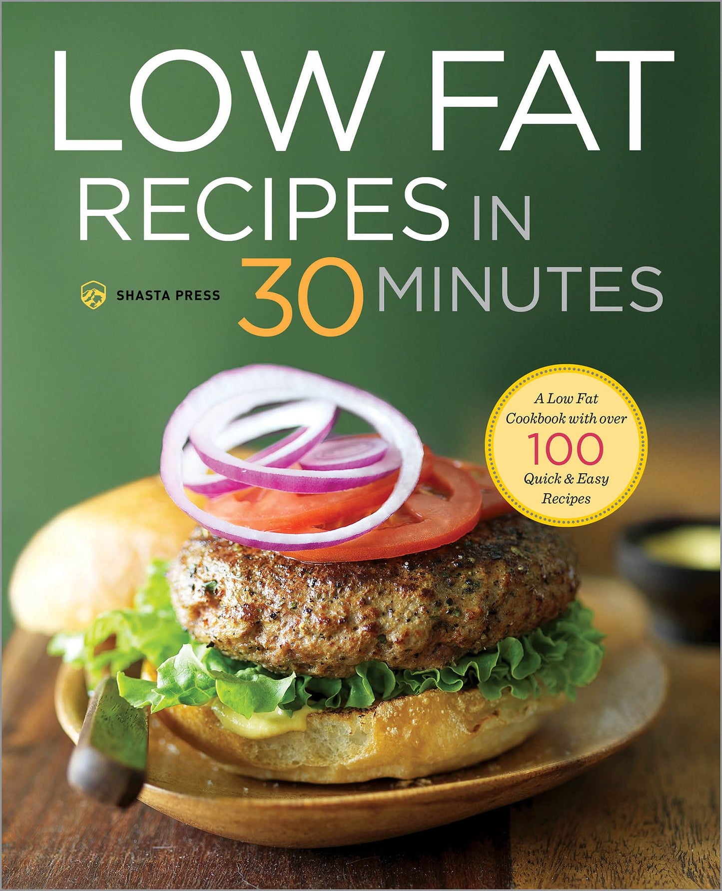 Low Fat Recipes in 30 Minutes: A Low Fat Cookbook with Over 100 Quick & Easy Recipes