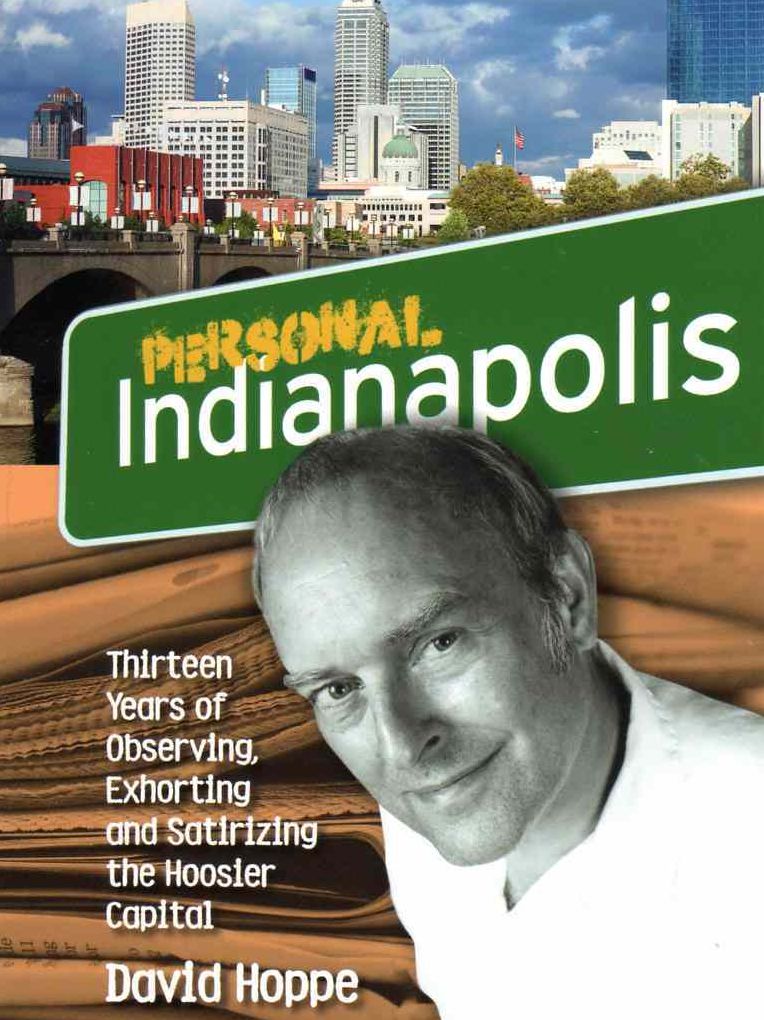 Personal Indianapolis: Thirteen Years of Observing, Exhorting and Satirizing the Hoosier Capital