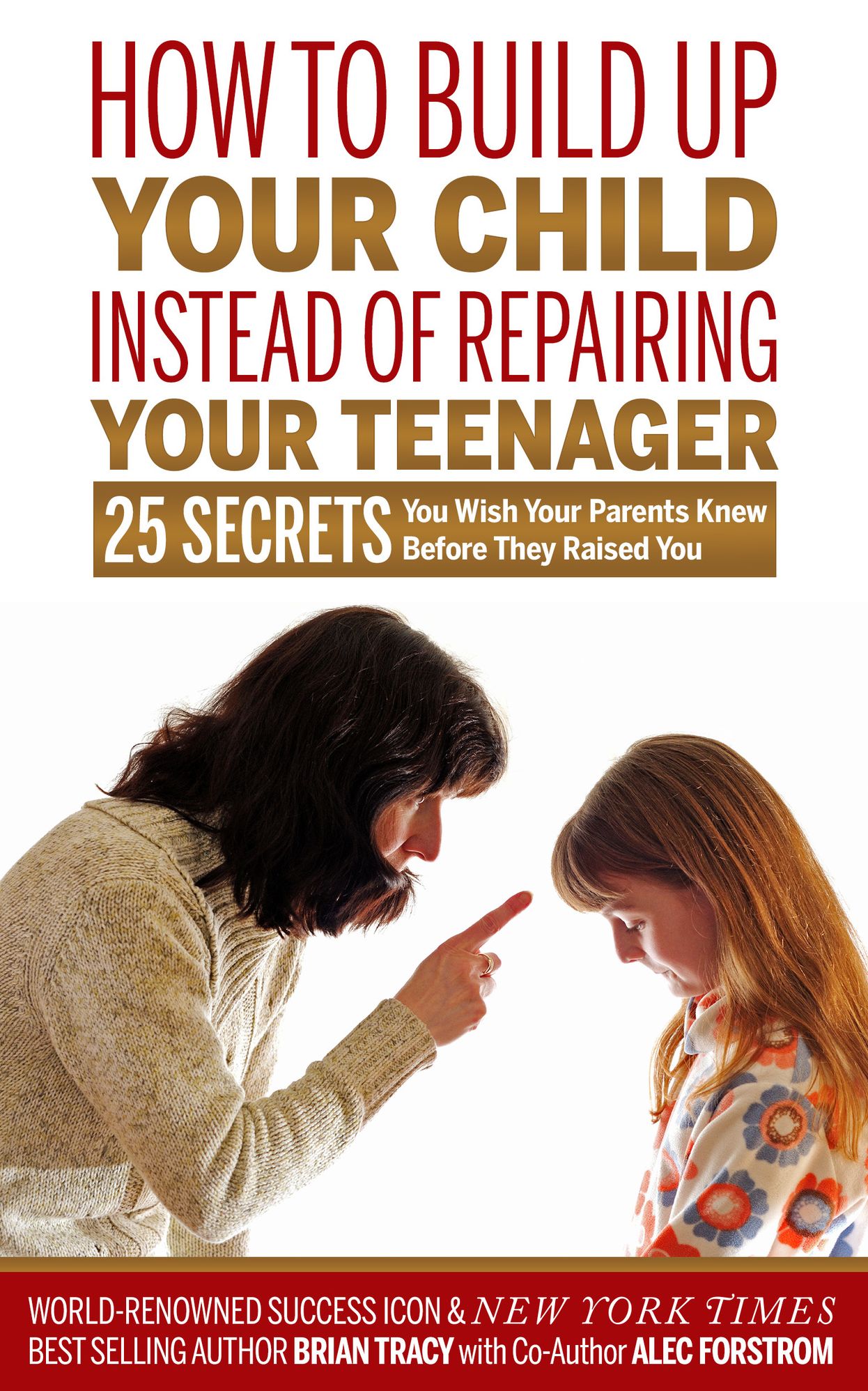 How to Build Up Your Child Instead of Repairing Your Teenager: 25 Secrets You Wish Your Parents Knew Before They Raised You