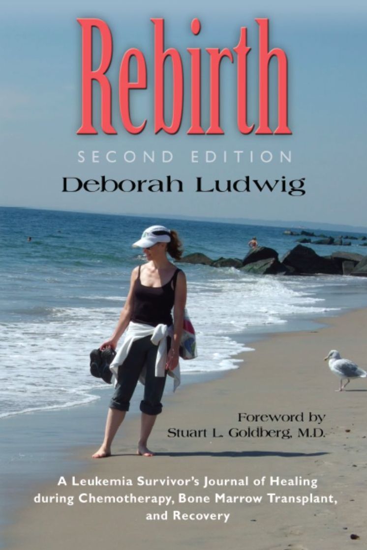 REBIRTH: A Leukemia Survivor's Journal of Healing during Chemotherapy, Bone Marrow Transplant, and Recovery