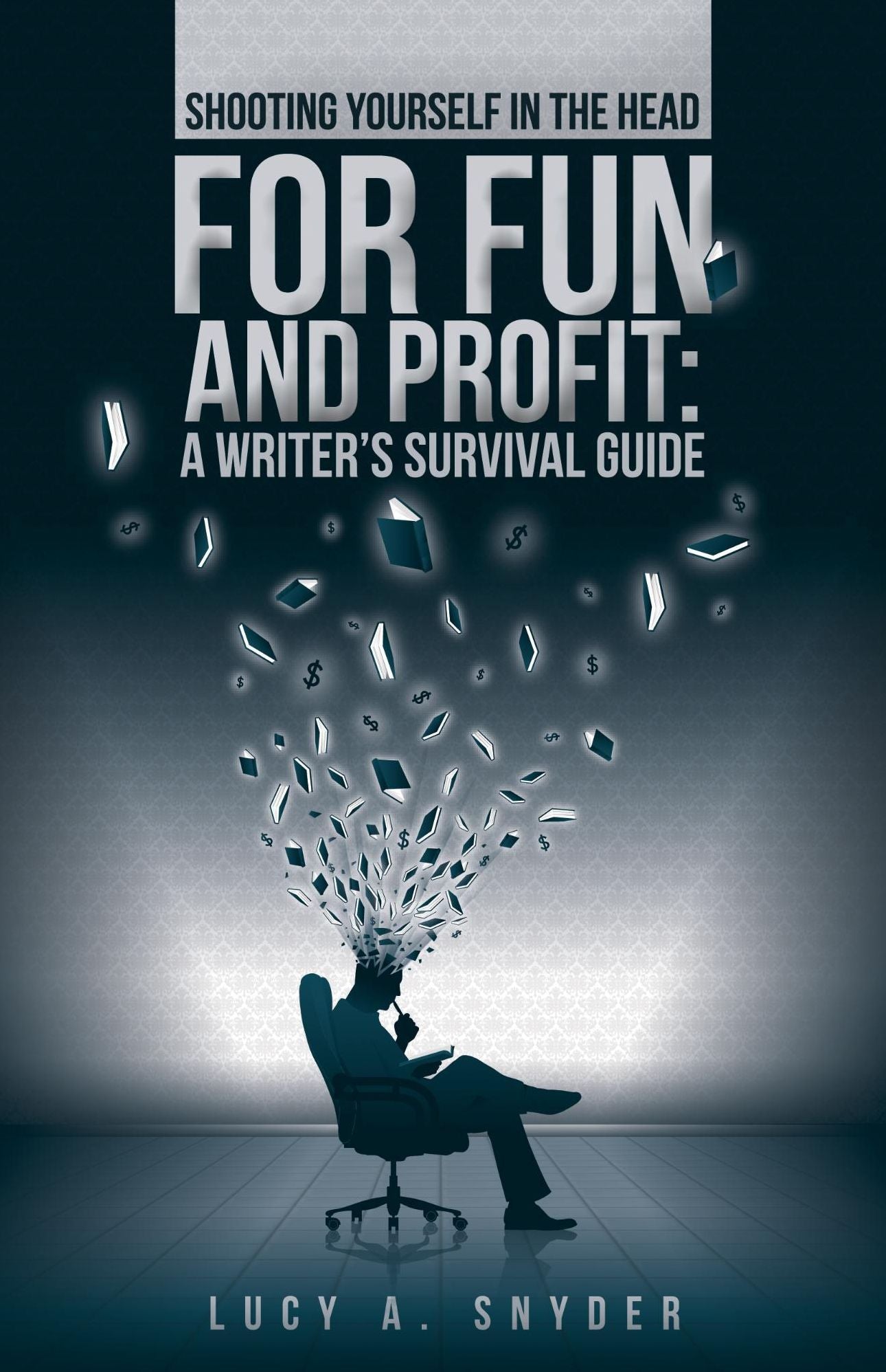 Shooting Yourself in the Head for Fun and Profit; A Writer's Survival Guide
