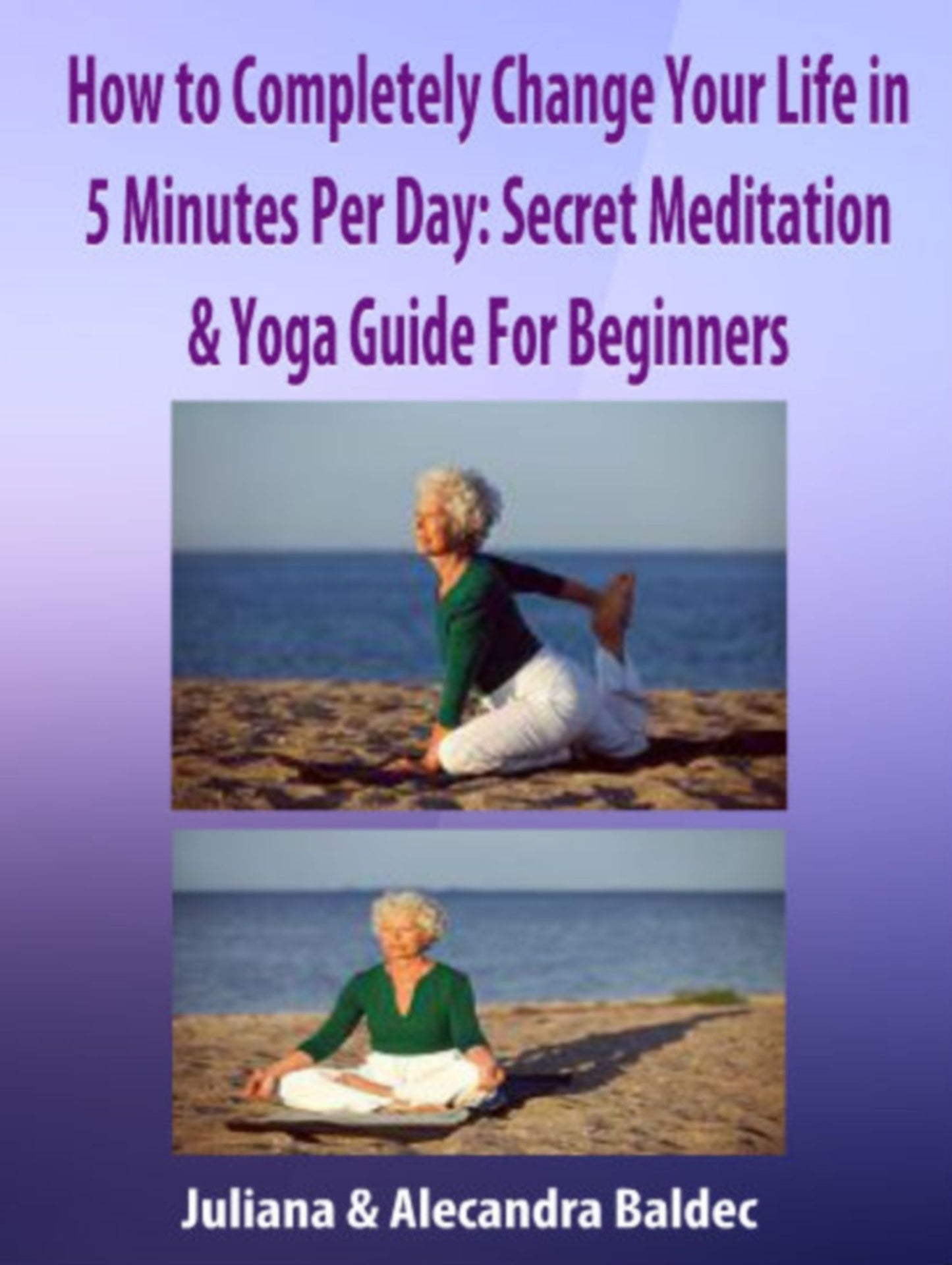 How To Completely Change Your Life In 5 Minutes Per Day: Secret Meditation & Yoga Guide For Beginners - 5 In 1 Box Set