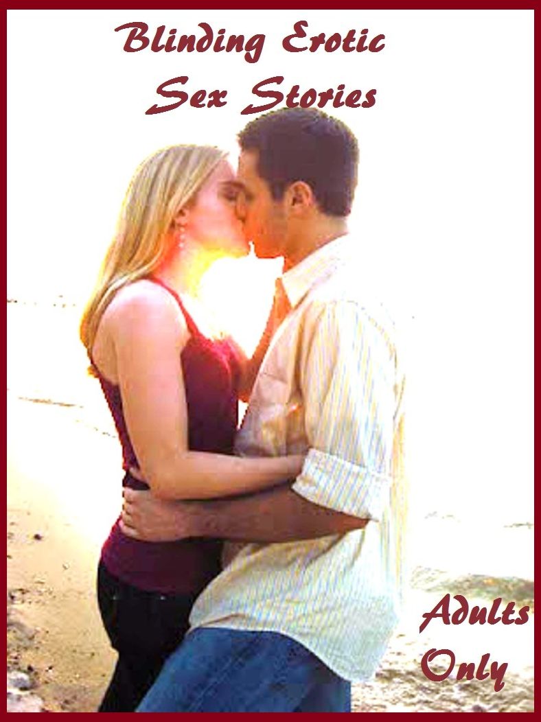 Erotica: Blinding Erotic Sex Stories ( sex, porn, fetish, bondage, oral, anal, ebony, hentai, domination, erotic photography, erotic sex stories, adult, xxx, shemale, voyeur, erotic, blowjob )