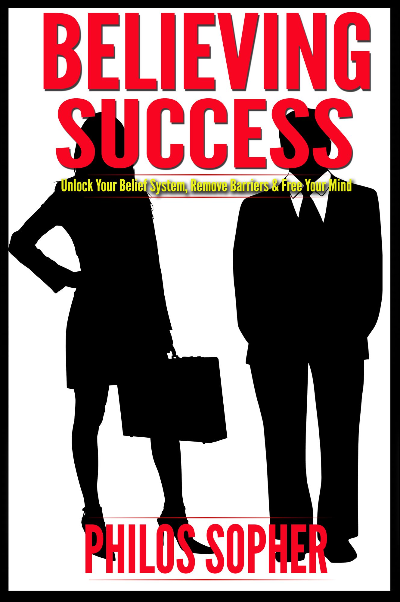Believing Success: How to Be Successful - Unlock Your Belief System, Remove Barriers & Free Your Mind