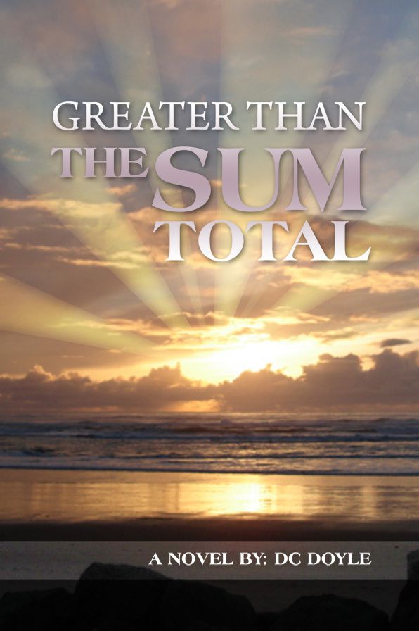 GREATER THAN THE SUM TOTAL: A Novel By: DC Doyle