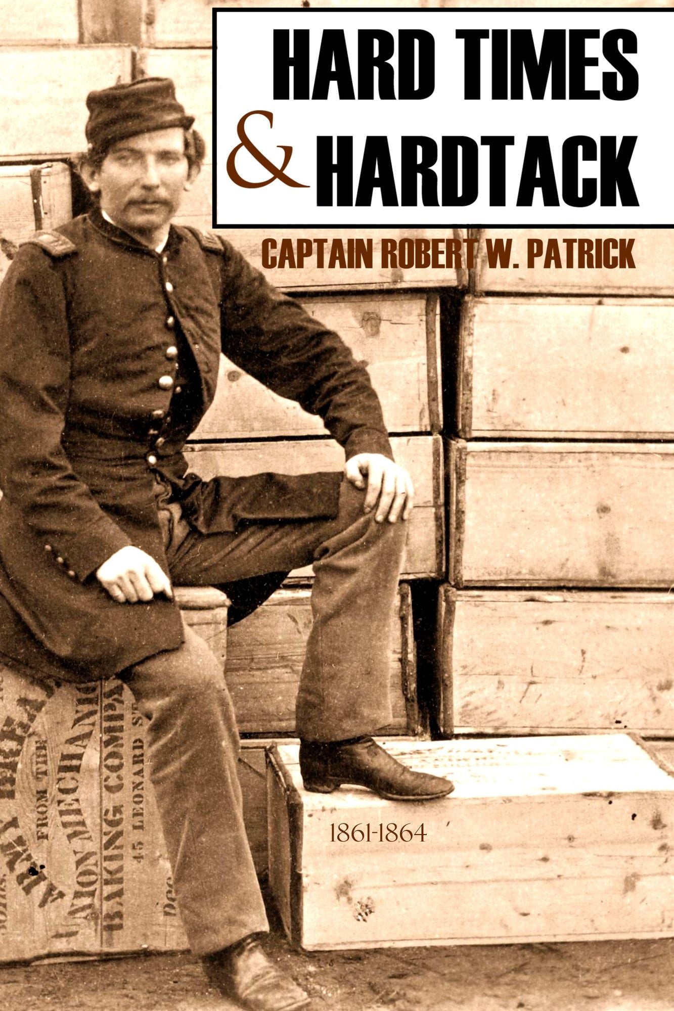 Hard Times and Hardtack: 1861-1864 (Abridged, Annotated)