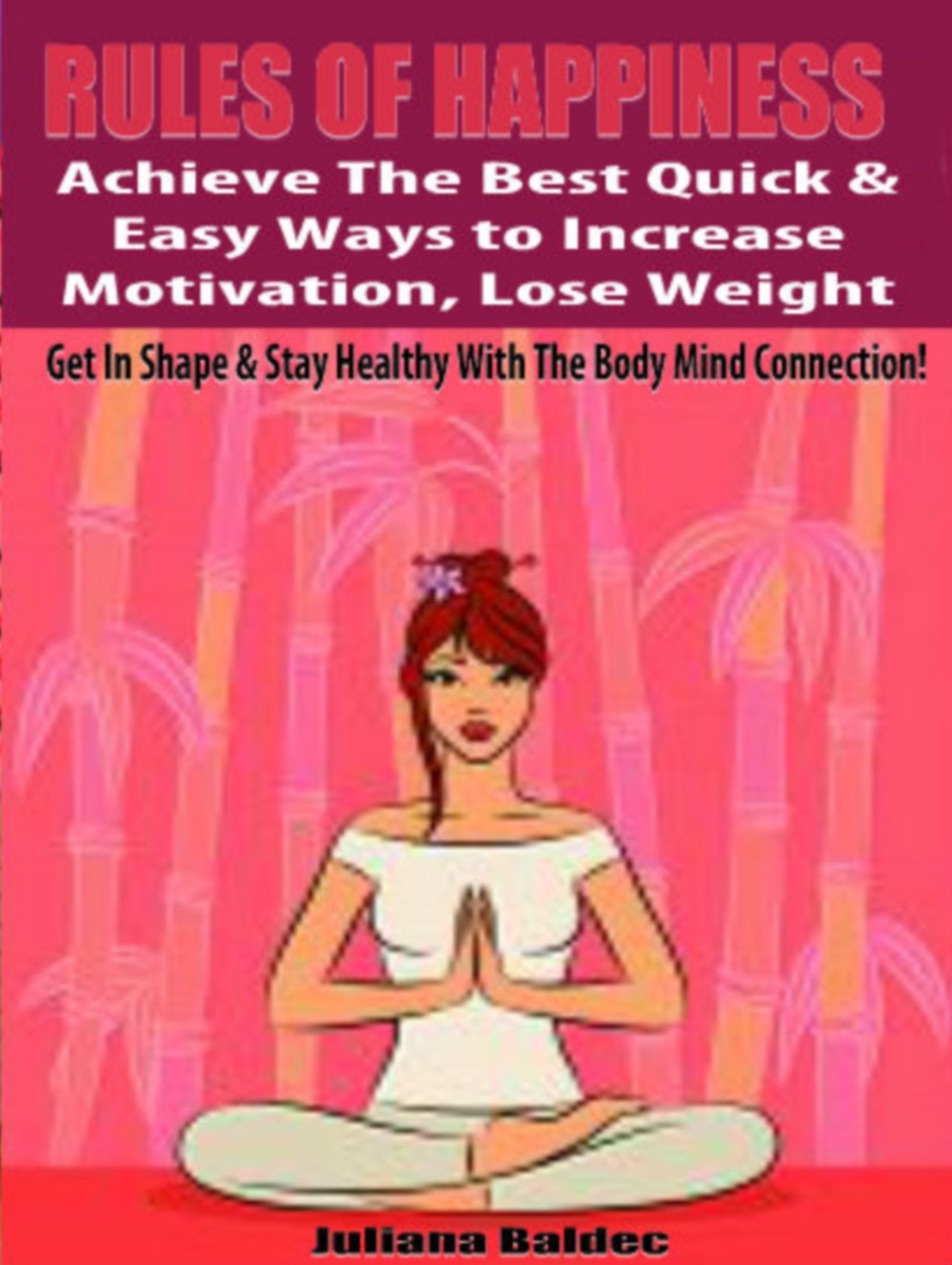 Rules Of Happiness: Achieve The Best Quick & Easy Ways To Increase Motivation, Lose Weight Get In Shape & Stay Healthy With The Body Mind Connection!