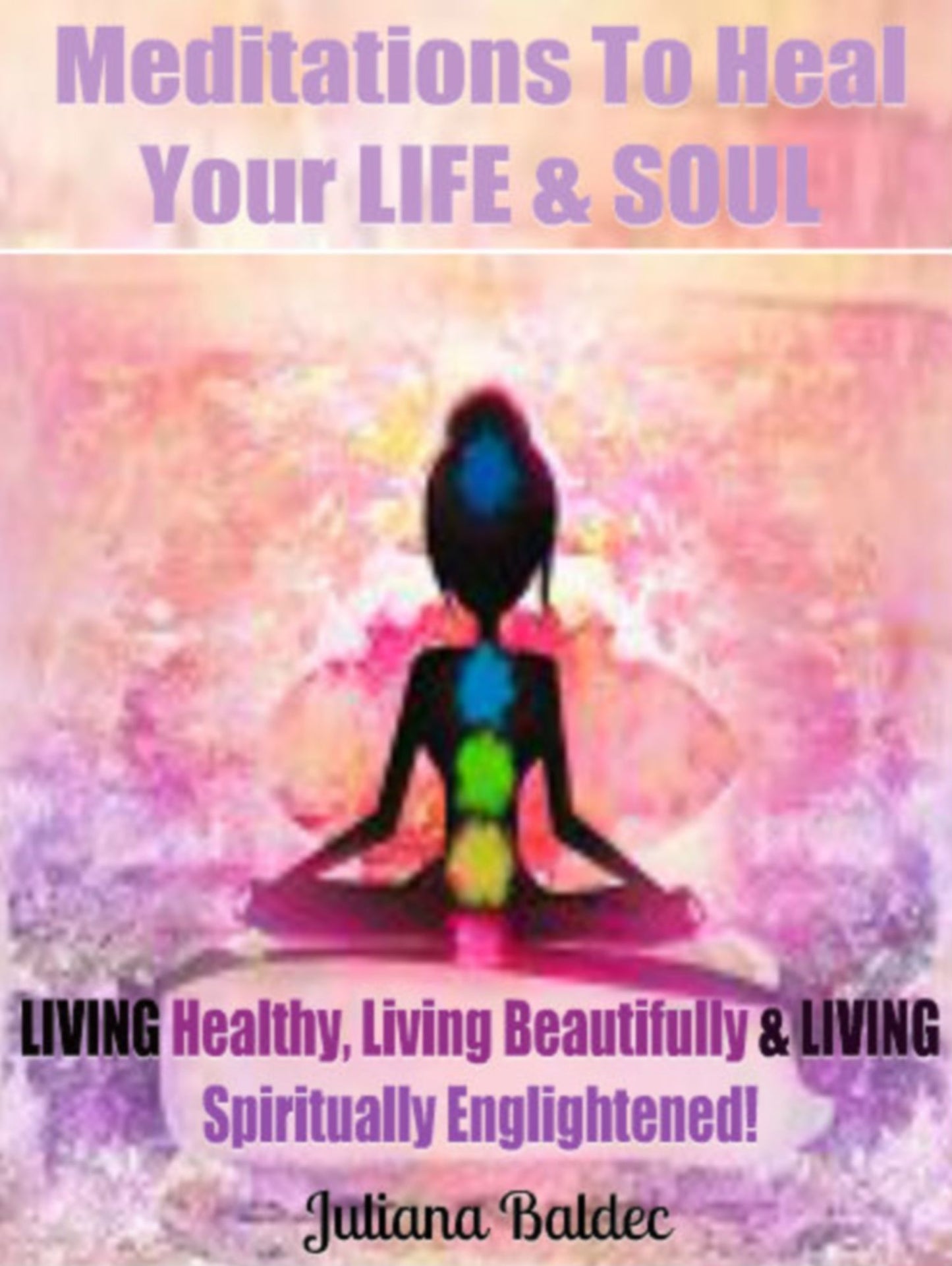 Meditations To Heal Your LIFE & SOUL: LIVING Healthy, Living Beautifully & LIVING Spiritually Enlightened! - 3 In 1 Box Set