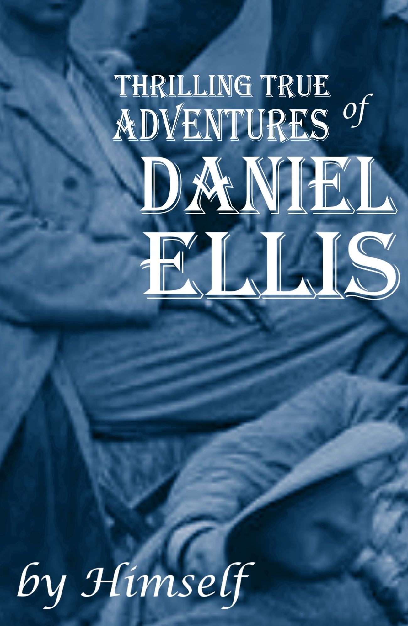 The Thrilling True Adventures of Daniel Ellis: 1861~1865