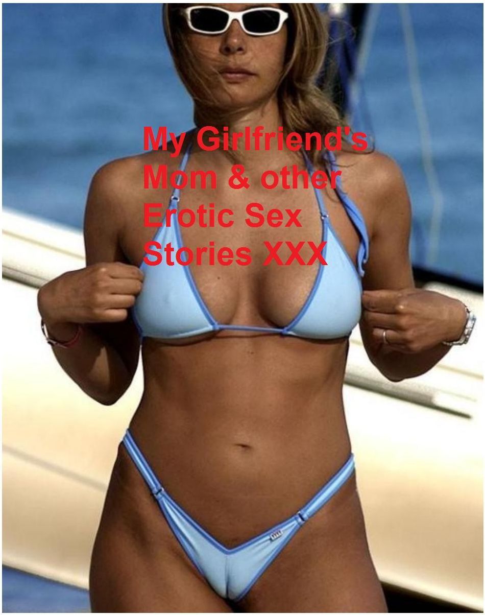 My Hot Girlfriend's Mom & other Erotic Sex Stories XXX ( sex, porn, real porn, BDSM, bondage, oral, anal, erotic, erotica, xxx, gay, lesbian, handjob, blowjob, erotic sex stories, shemale, nudes ) (Adults Only) Presented by Resounding Wind Publishing