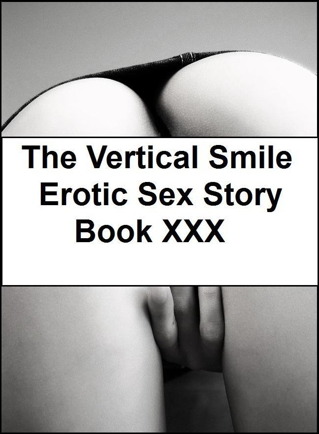 The Vertical Smile Erotic Sex Story Book XXX ( sex, porn, real porn, BDSM, bondage, oral, anal, erotic, erotica, xxx, gay, lesbian, handjob, blowjob, erotic sex st Presented by Resounding Wind Publishing