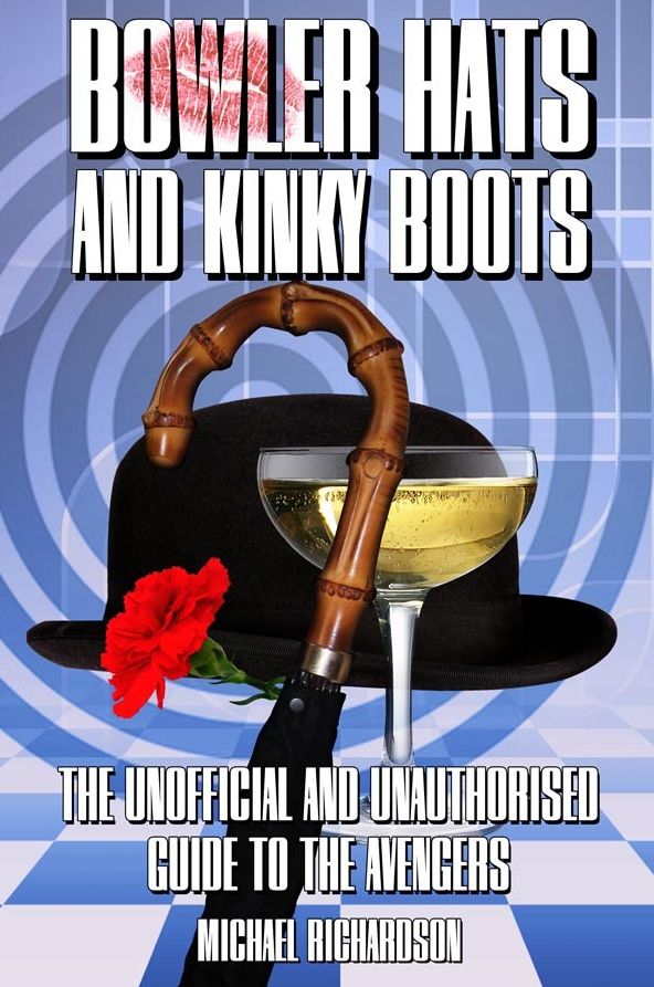 Bowler Hats and Kinky Boots : The Unofficial and Unauthorised Guide to The Avengers