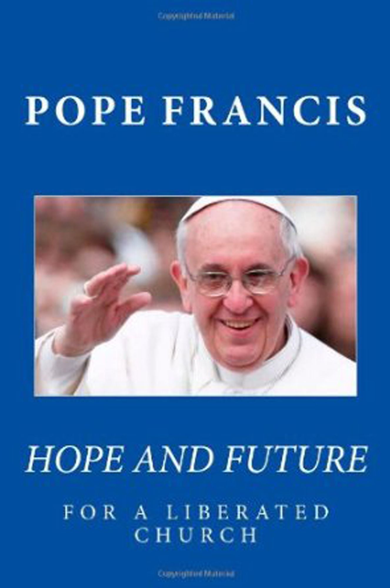 Pope Francis. Hope and Future for a Liberated Church