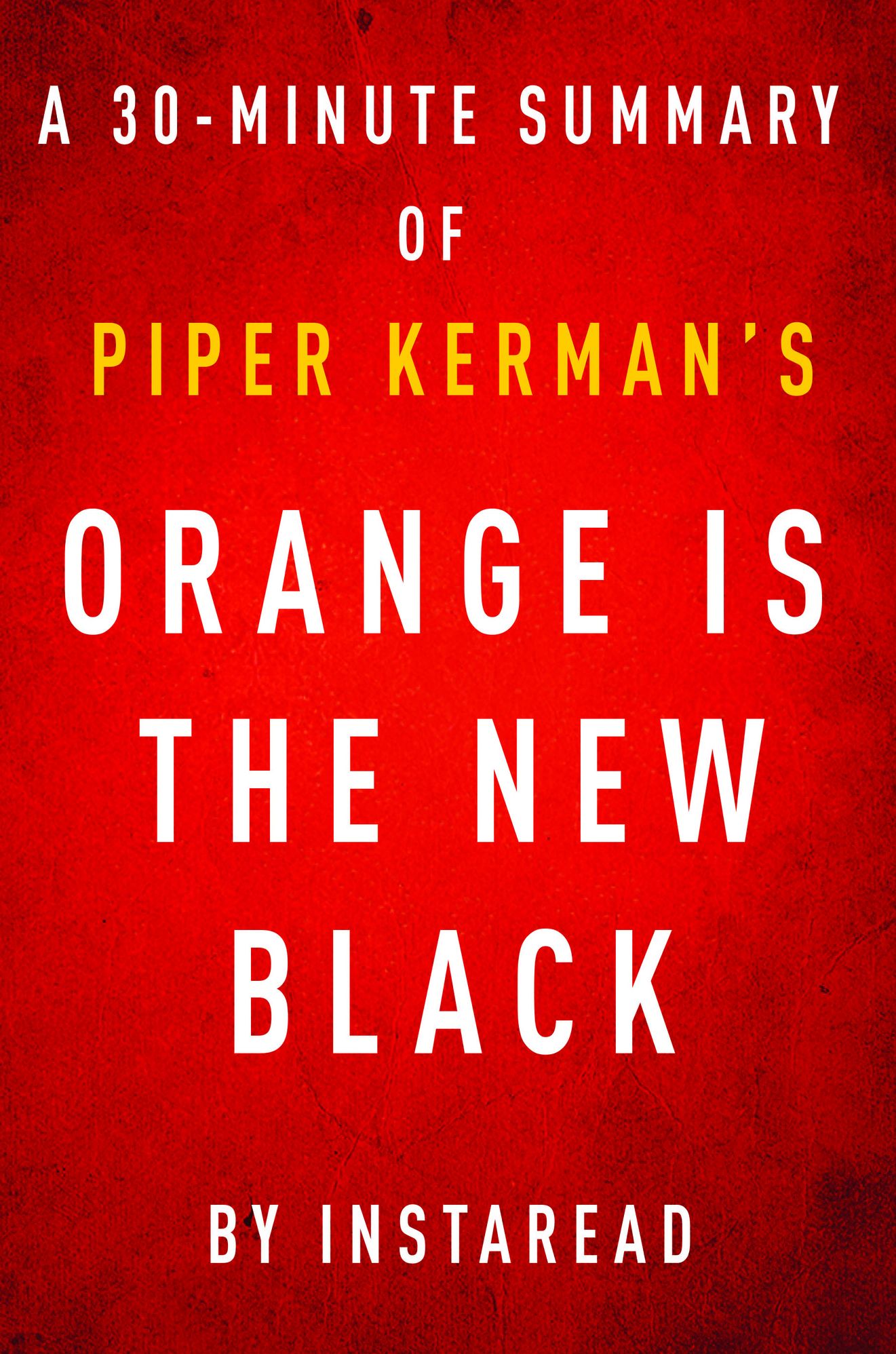 Orange Is the New Black by Piper Kerman - A 30-minute Instaread Summary