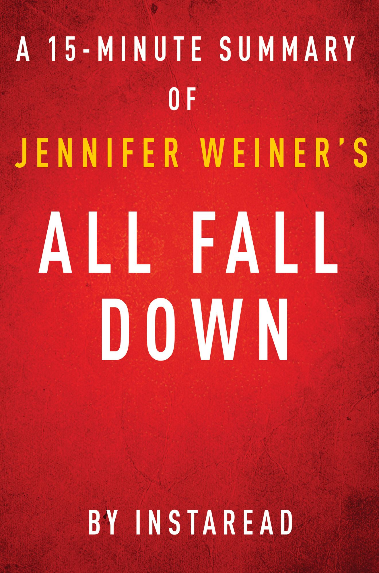 All Fall Down by Jennifer Weiner - A 15-minute Instaread Summary