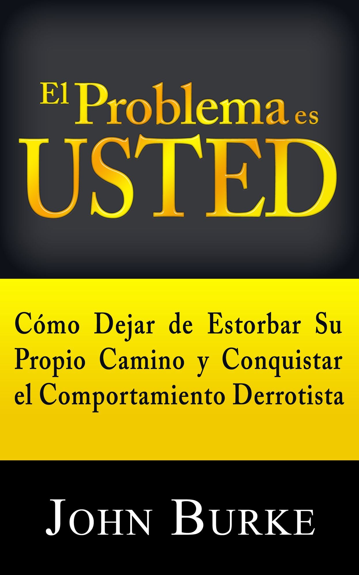 El Problema es USTED: Como Dejar de Estorbar Su Propio Camino y Conquistar el Comportamiento Derrotista