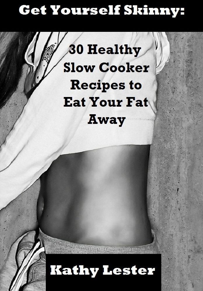 Get Yourself Skinny: 30 Healthy Slow Cooker Recipes to Eat Your Fat Away