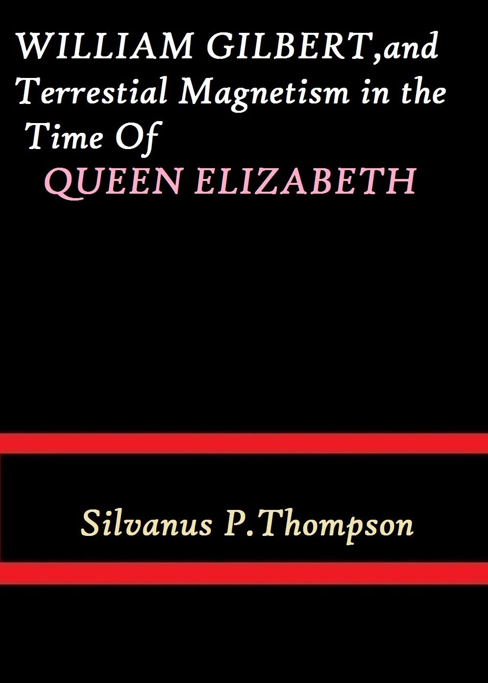 William Gilbert, and Terrestial Magnetism in the Time of Queen Elizabeth